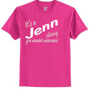 It's a Jenn Thing - Tagless T Shirt 