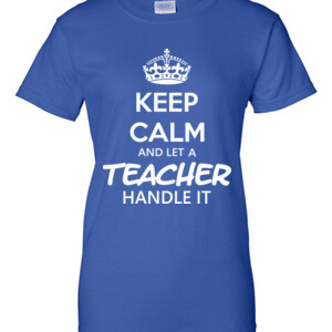 Keep Calm & Let A Teacher Handle It -  Ladies Relaxed Fit T Shirt