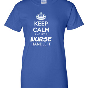 Keep Calm & Let A Nurse Handle It -  Ladies Relaxed Fit T Shirt
